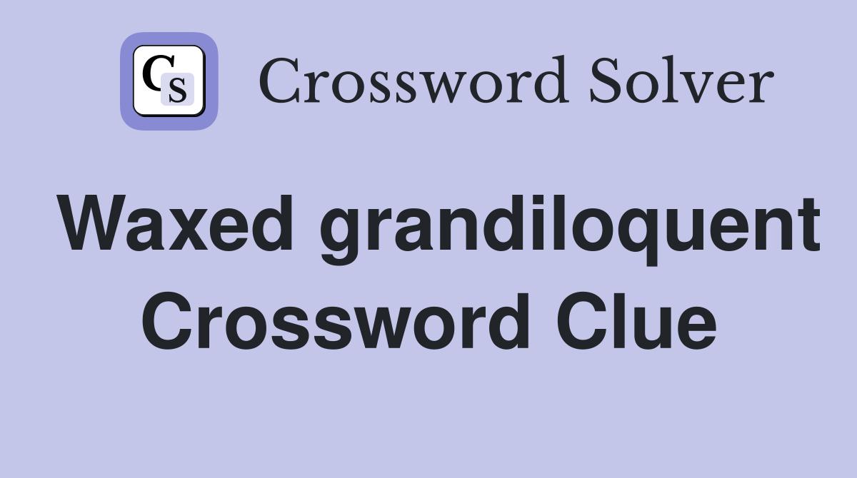 Waxed grandiloquent Crossword Clue