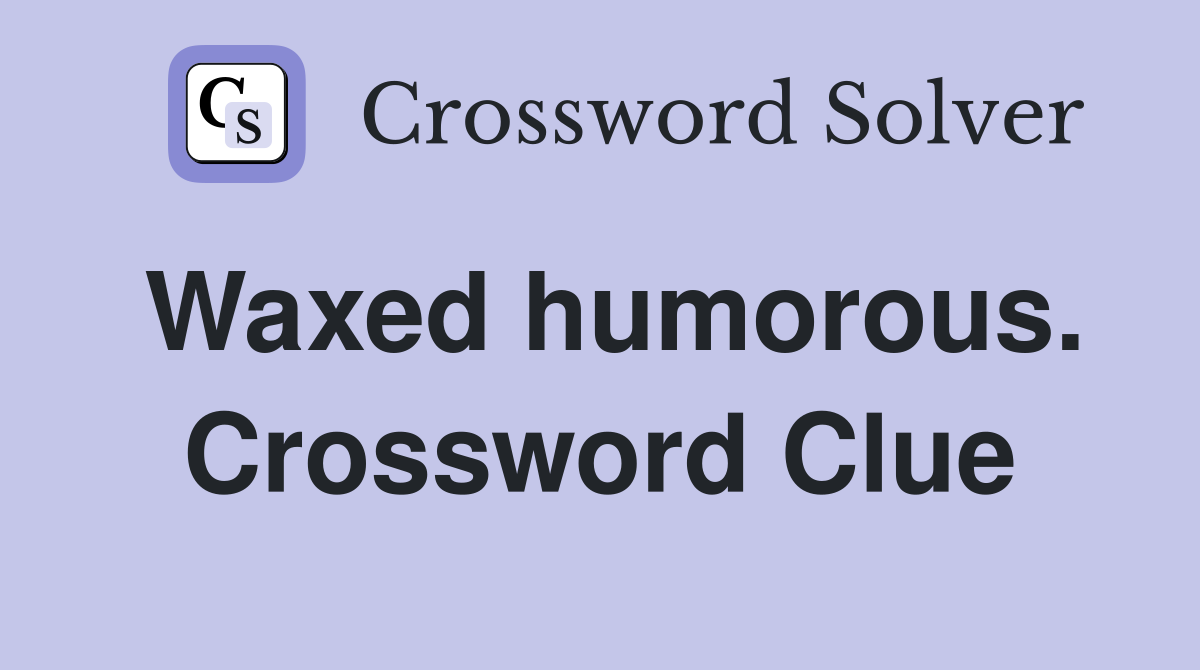Waxed humorous. Crossword Clue