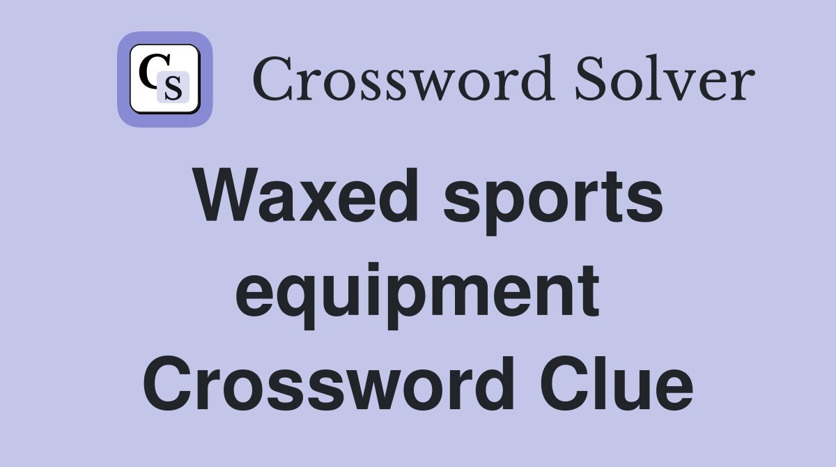 Waxed sports equipment Crossword Clue