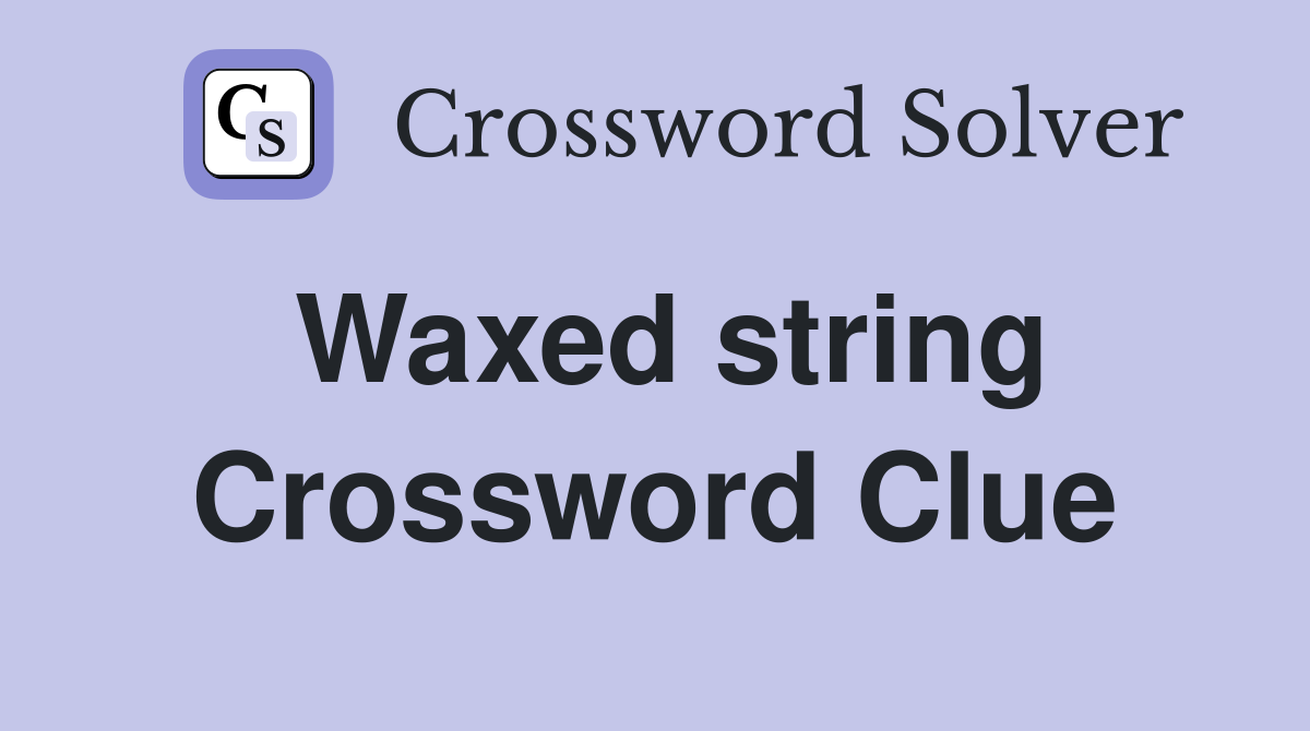 Waxed string Crossword Clue