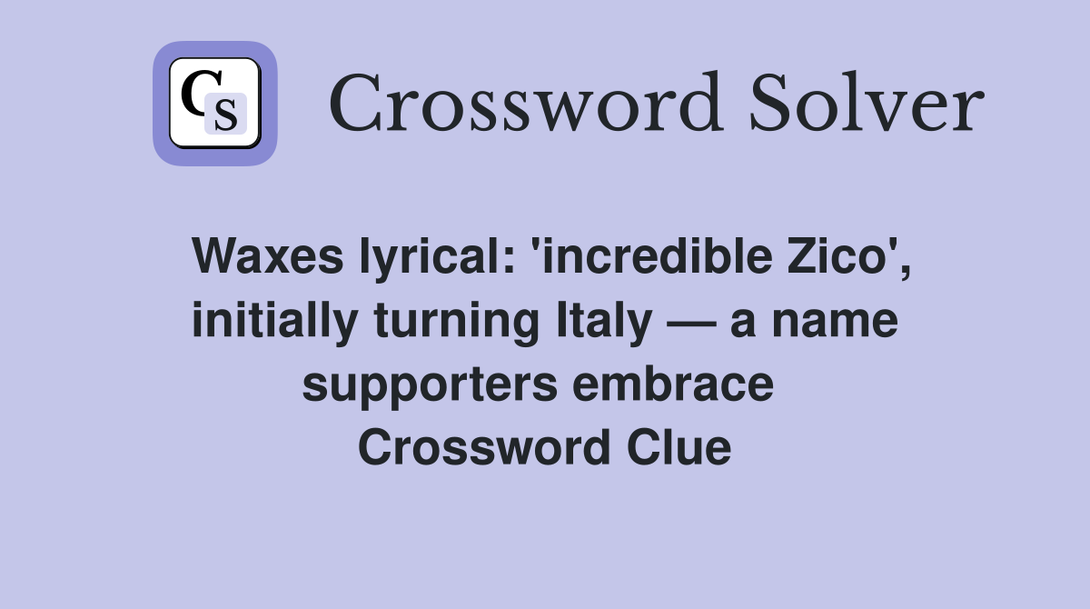 Waxes lyrical: 'incredible Zico', initially turning Italy — a name supporters embrace  Crossword Clue