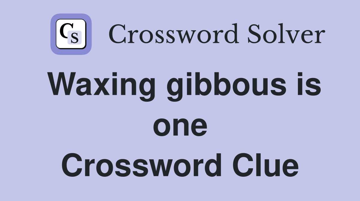 Waxing gibbous is one Crossword Clue
