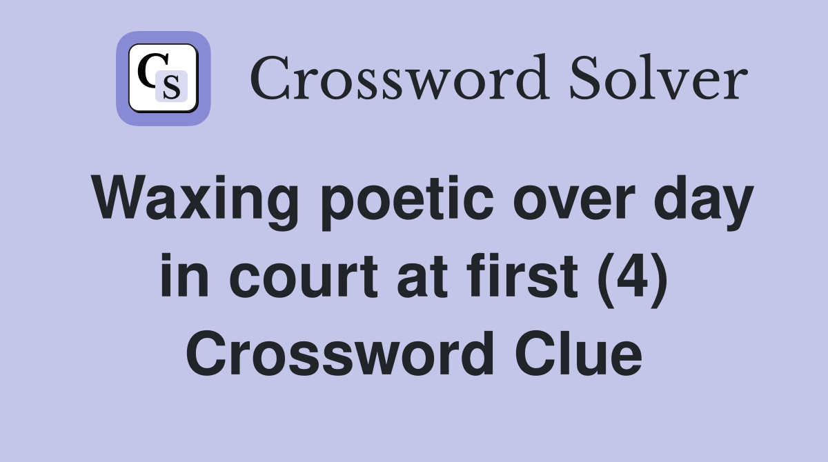 Waxing poetic over day in court at first (4) Crossword Clue