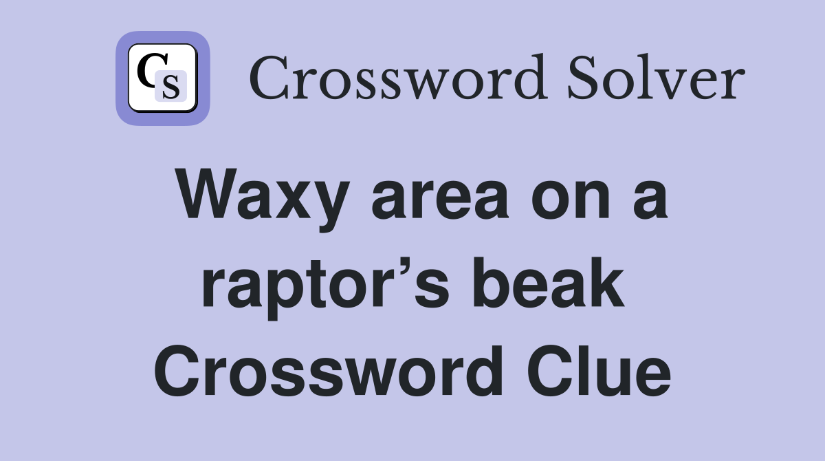 Waxy area on a raptor’s beak Crossword Clue