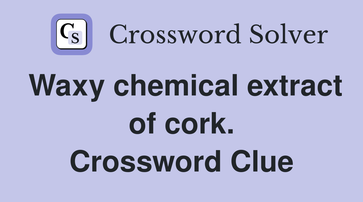 Waxy chemical extract of cork. Crossword Clue