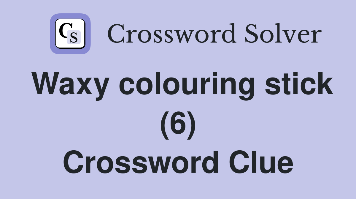 Waxy colouring stick (6) Crossword Clue