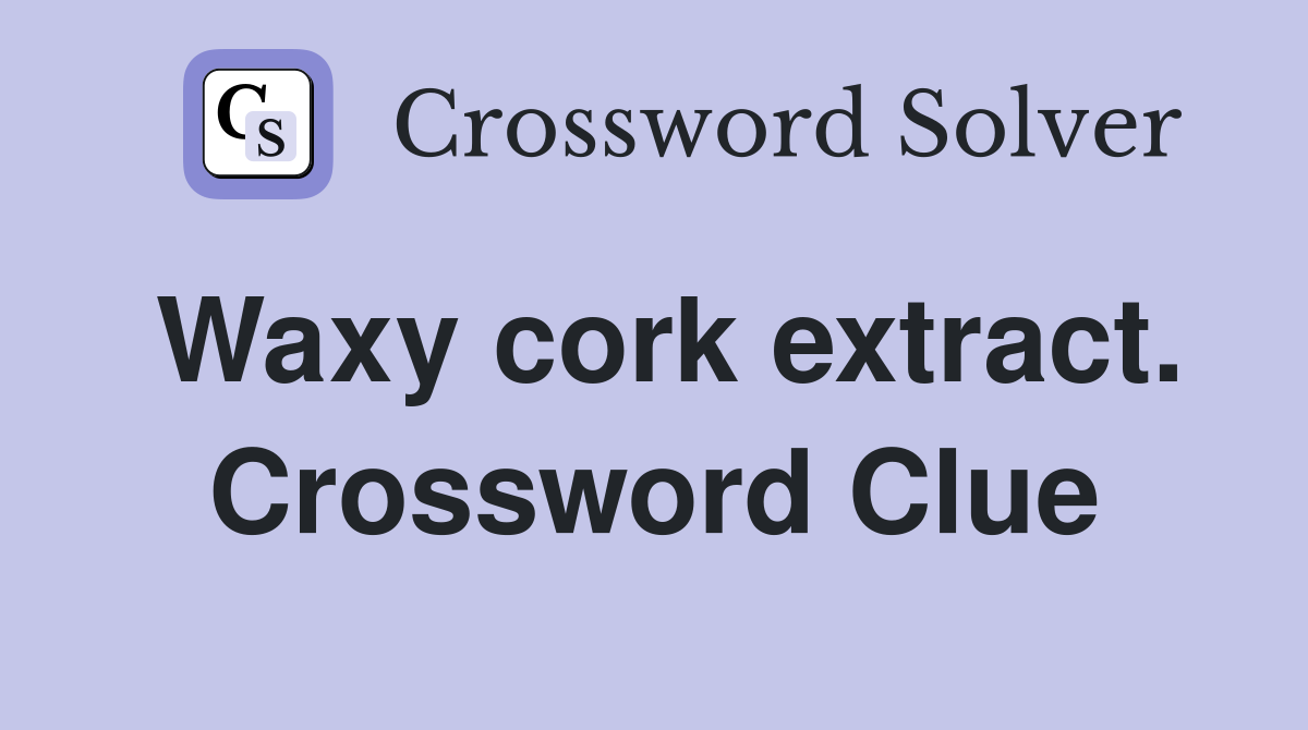 Waxy cork extract. Crossword Clue