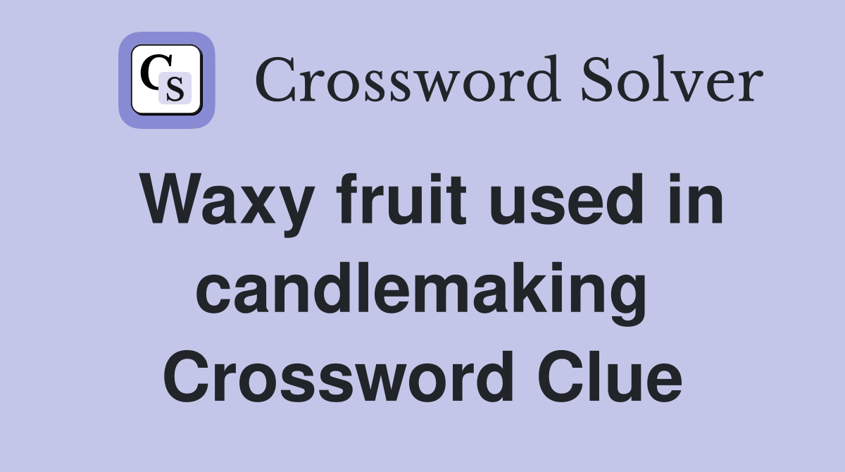 Waxy fruit used in candlemaking Crossword Clue