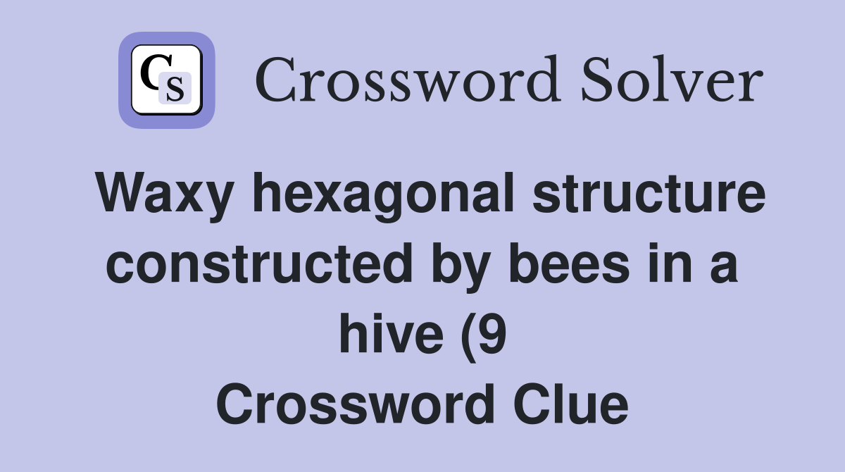 Waxy hexagonal structure constructed by bees in a hive (9) Crossword Waxy hexagonal structure constructed by bees in a hive (9) Crossword