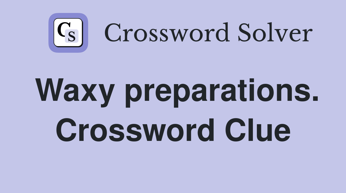 Waxy preparations. Crossword Clue