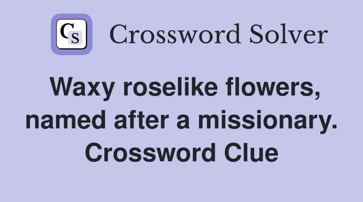 Waxy roselike flowers, named after a missionary. Crossword Clue