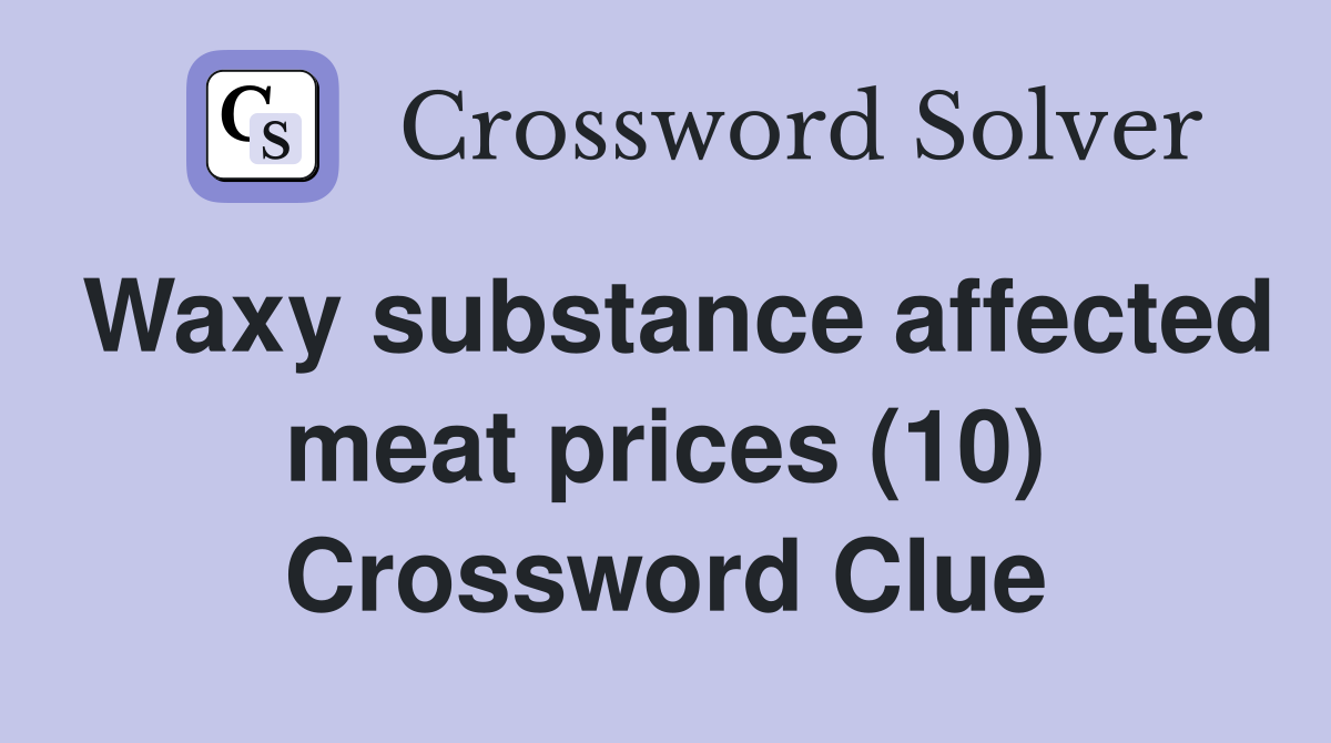 Waxy substance affected meat prices (10) Crossword Clue