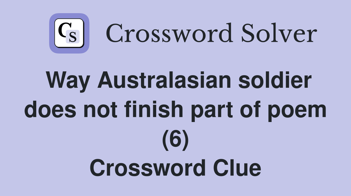 Way Australasian soldier does not finish part of poem (6) Crossword Clue