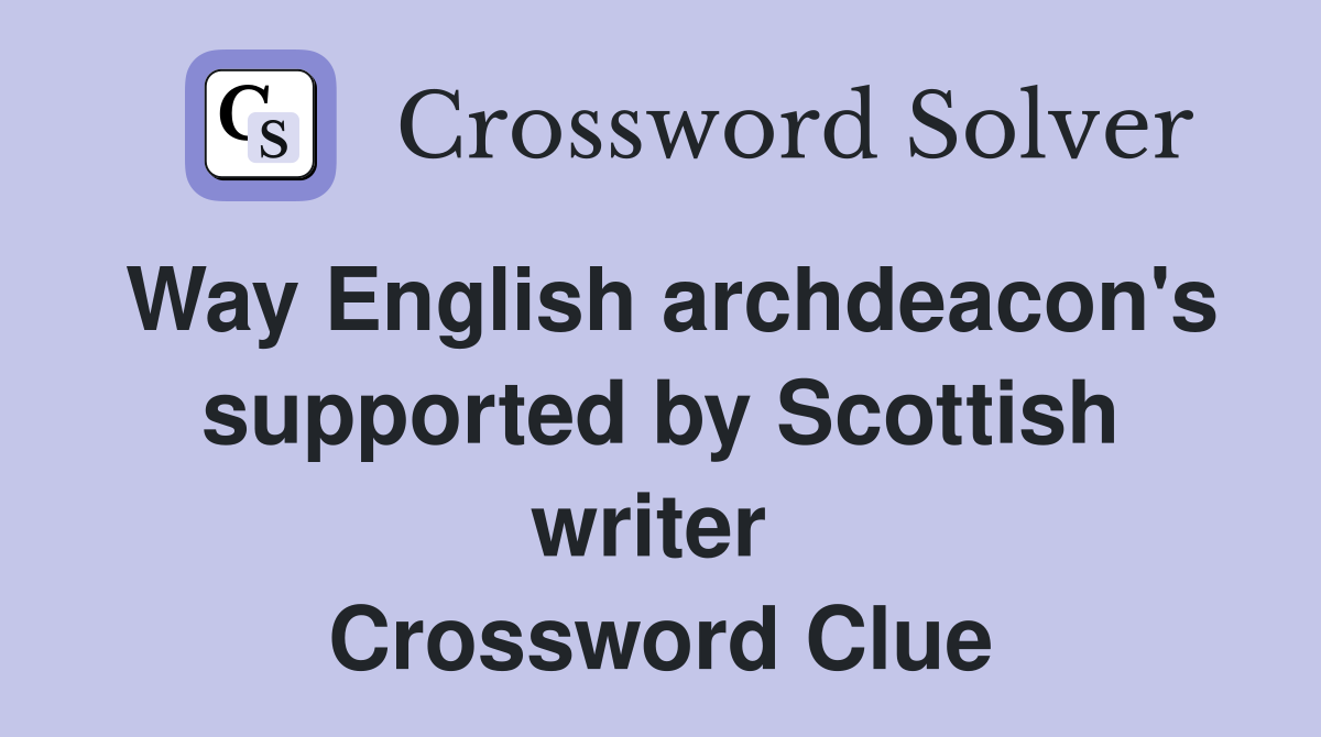 Way English archdeacon's supported by Scottish writer  Crossword Clue