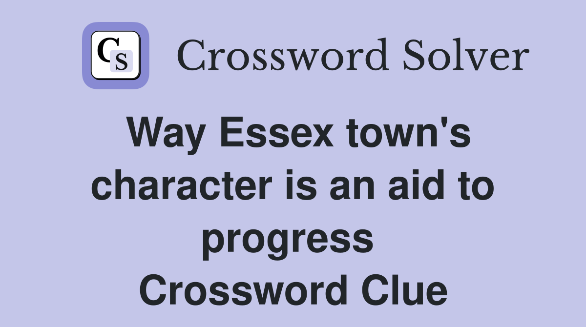 Way Essex town's character is an aid to progress  Crossword Clue