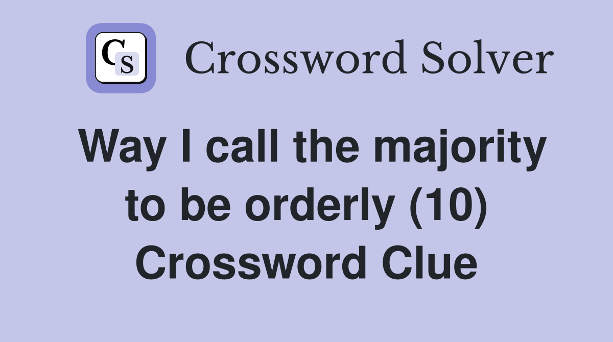 Way I call the majority to be orderly (10) Crossword Clue