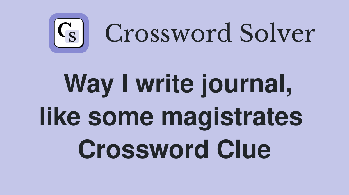 Way I write journal, like some magistrates  Crossword Clue
