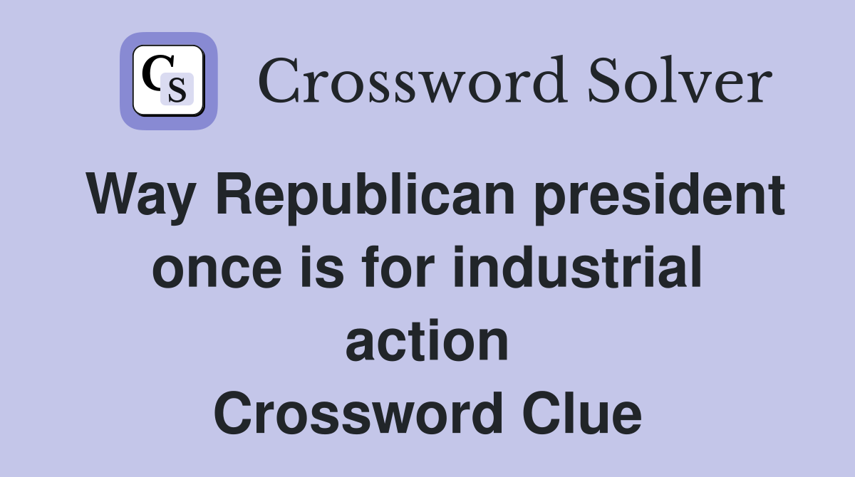 Way Republican president once is for industrial action Crossword Clue