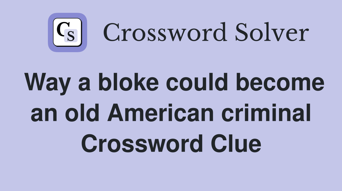 Way a bloke could become an old American criminal Crossword Clue