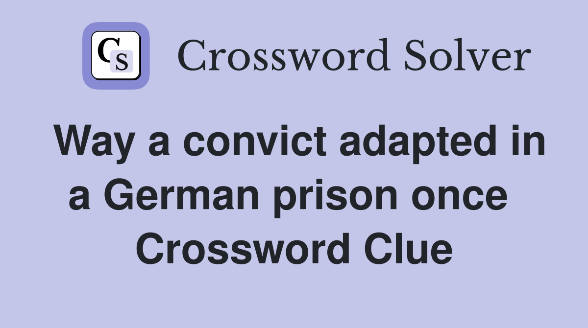Way a convict adapted in a German prison once  Crossword Clue