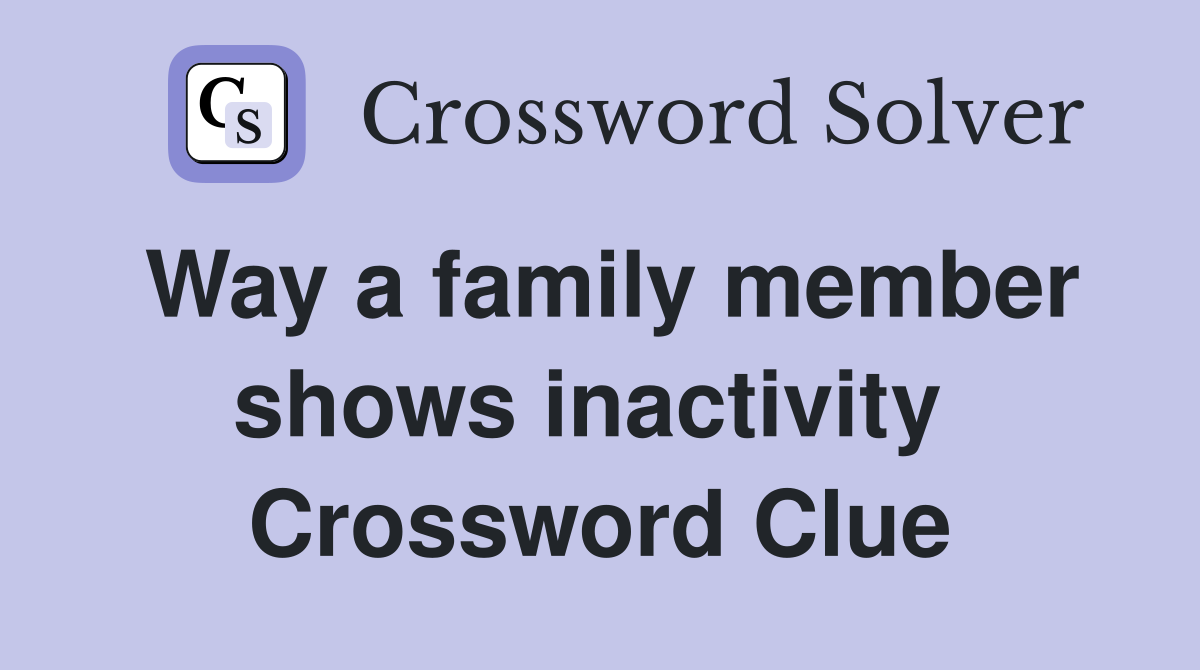 Way a family member shows inactivity  Crossword Clue