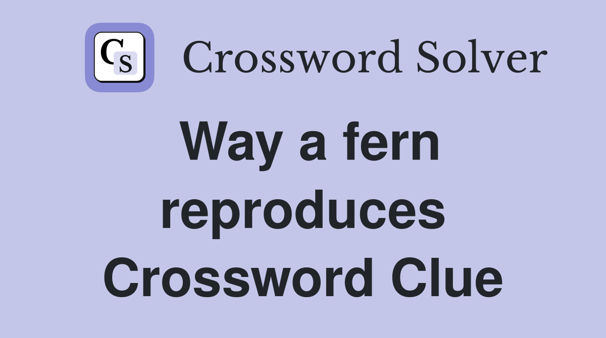 Way a fern reproduces Crossword Clue