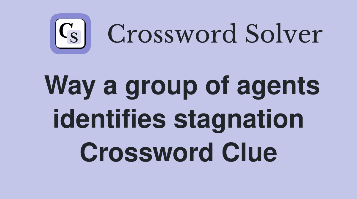 Way a group of agents identifies stagnation Crossword Clue