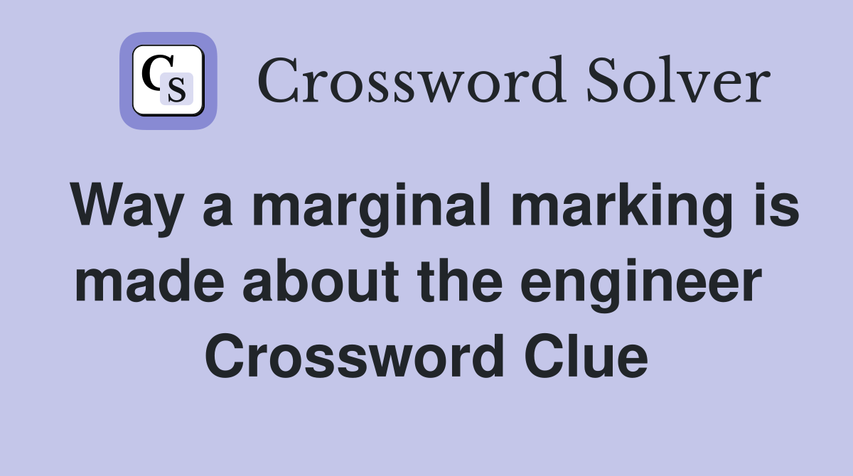 Way a marginal marking is made about the engineer  Crossword Clue