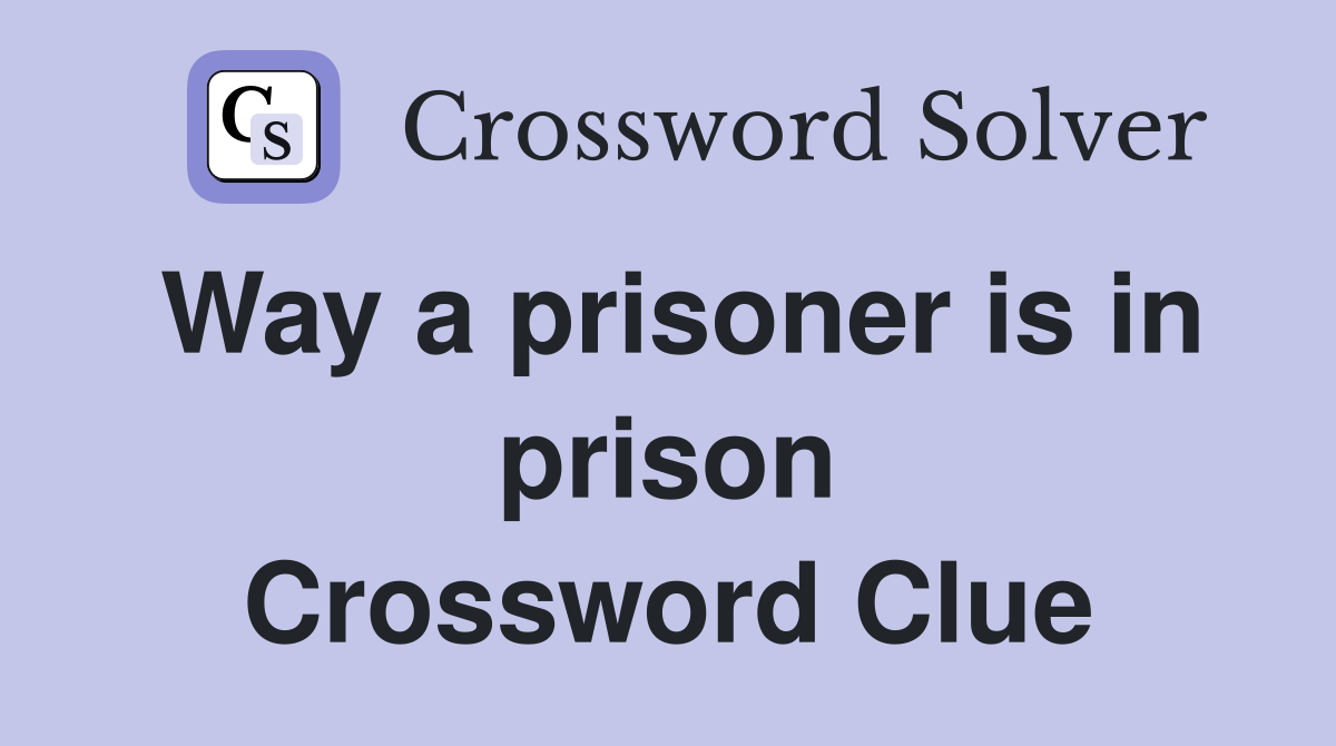 Way a prisoner is in prison Crossword Clue