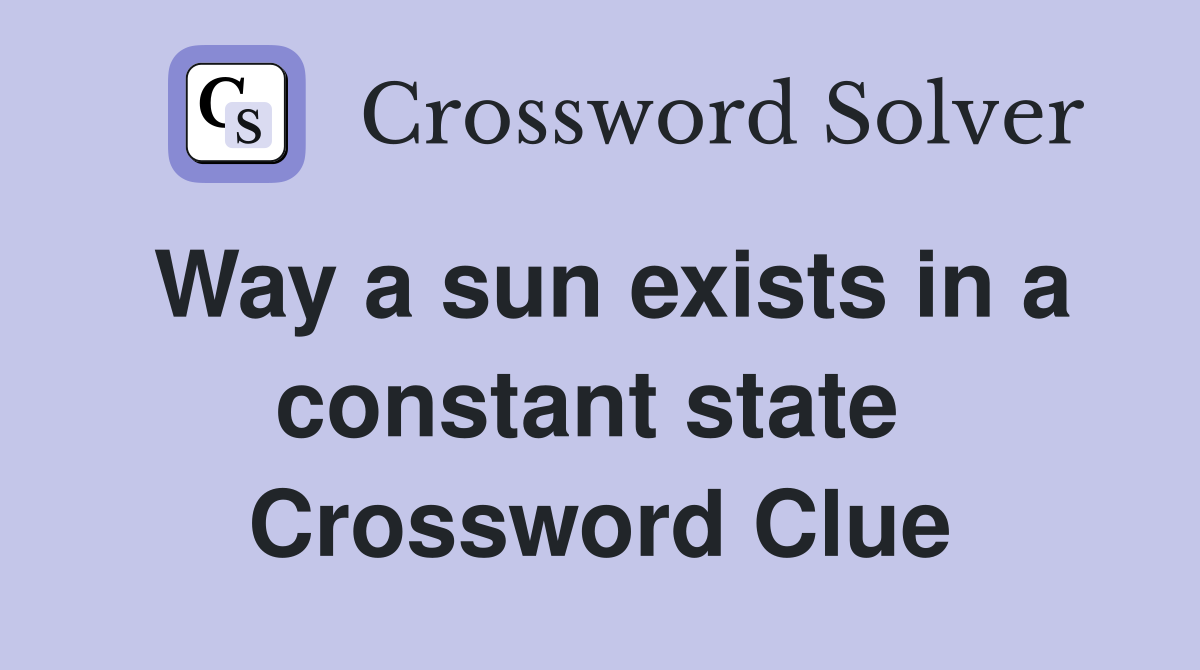 Way a sun exists in a constant state  Crossword Clue