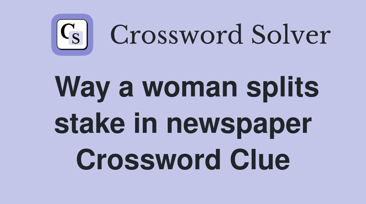 Way a woman splits stake in newspaper Crossword Clue