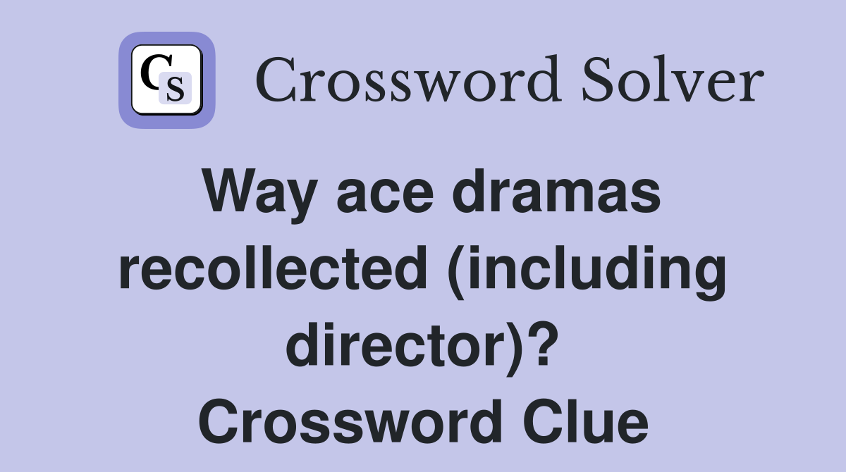 Way ace dramas recollected (including director)? Crossword Clue