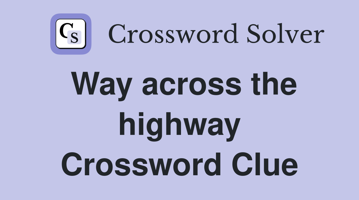 Way across the highway Crossword Clue