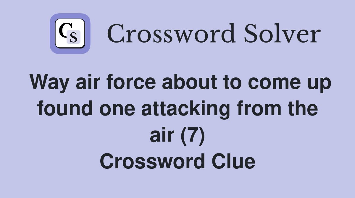 Way air force about to come up found one attacking from the air (7) Crossword Clue
