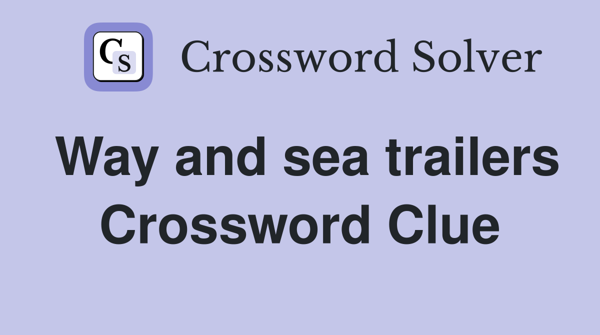 Way and sea trailers Crossword Clue