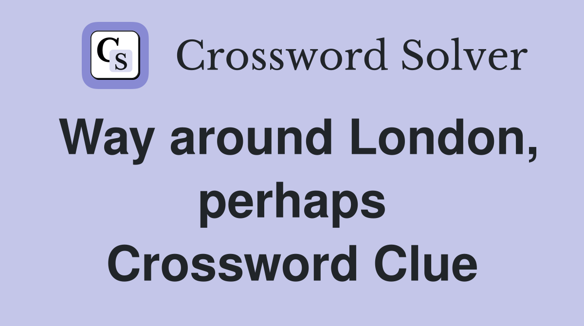 Way around London, perhaps Crossword Clue