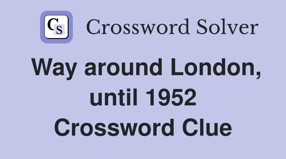 Way around London, until 1952 Crossword Clue