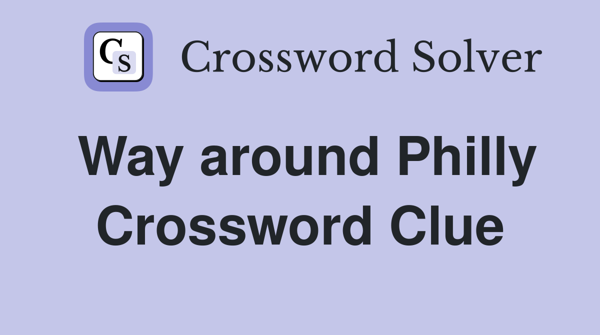 Way around Philly Crossword Clue