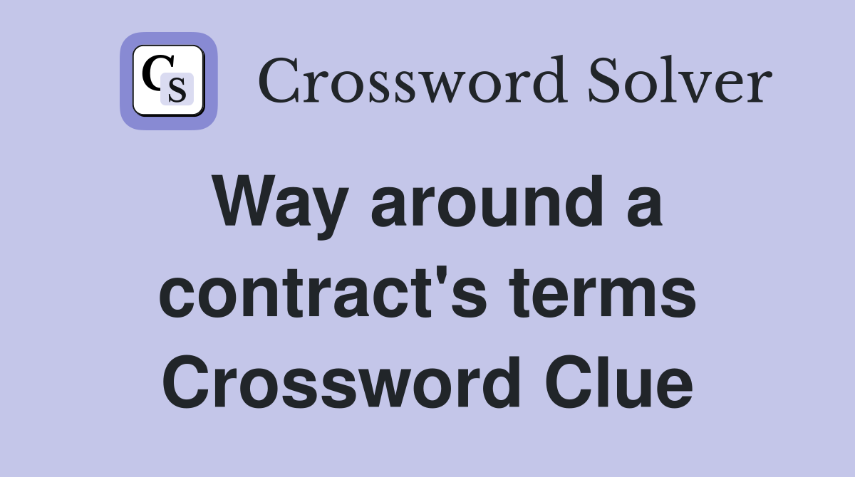Way around a contract's terms Crossword Clue
