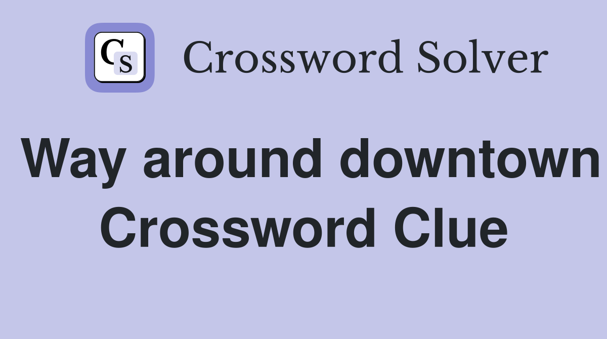 Way around downtown Crossword Clue