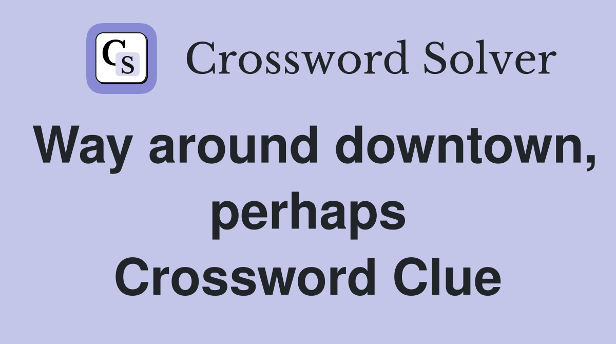 Way around downtown, perhaps Crossword Clue