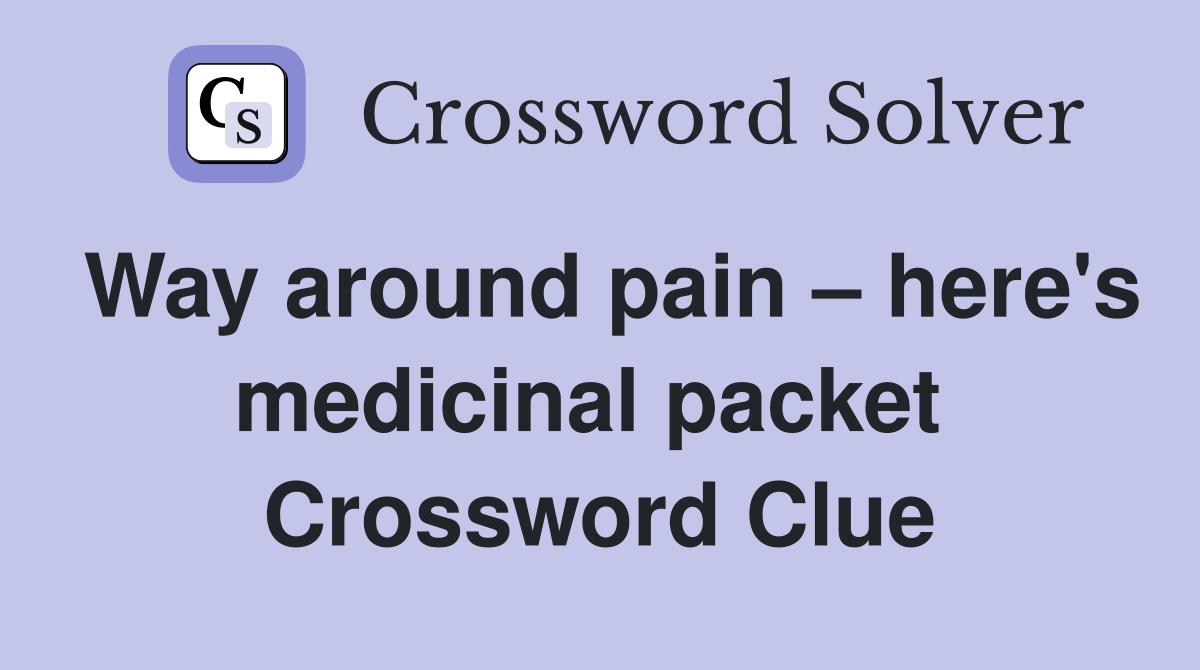 Way around pain – here's medicinal packet  Crossword Clue