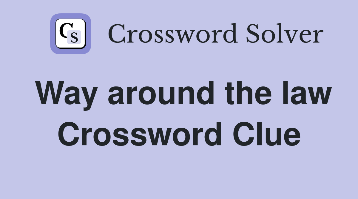 Way around the law Crossword Clue