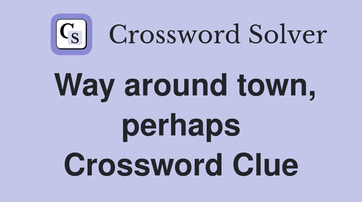 Way around town, perhaps Crossword Clue