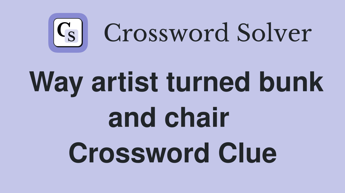 Way artist turned bunk and chair  Crossword Clue