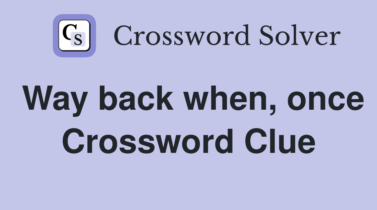 Way back when, once Crossword Clue