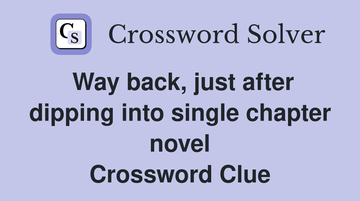 Way back, just after dipping into single chapter novel Crossword Clue