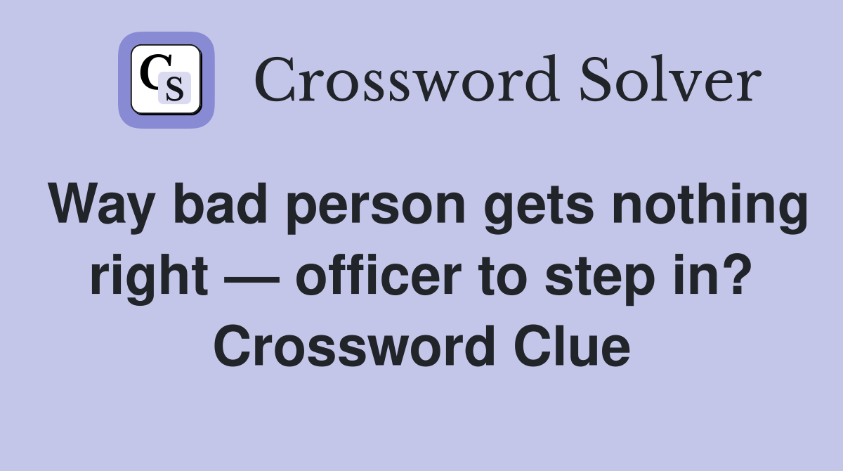 Way bad person gets nothing right — officer to step in? Crossword Clue