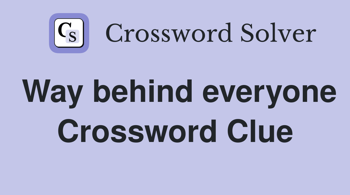 Way behind everyone Crossword Clue