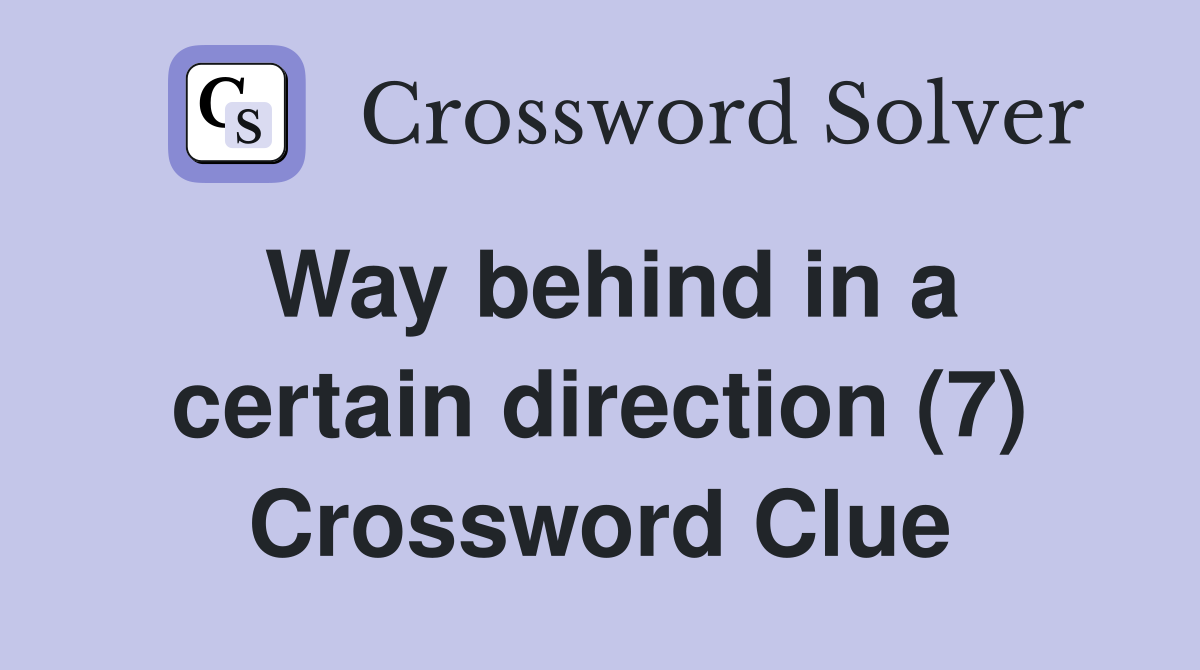 Way behind in a certain direction (7) Crossword Clue